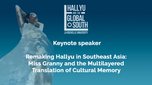 Keynote speaker : Remaking Hallyu in Southeast Asia: Miss Granny and the Multilayered Translation of Cultural Memory