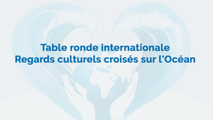 Table ronde internationale : regards culturels croisés sur l'Océan