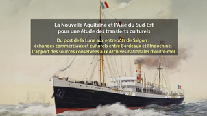Du port de la Lune aux entrepôts de Saïgon : échanges commerciaux et culturels entre Bordeaux et l’Indochine. L’apport des sources conservées aux Archives nationales d’outre-mer