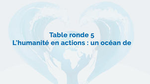 Table ronde 5 : L’humanité en actions : un océan de capacités